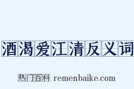 酒渴爱江清反义词是什么意思的图片